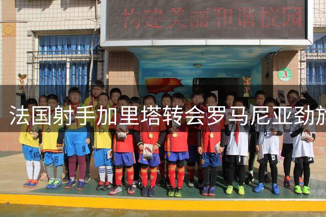 法国射手加里塔转会罗马尼亚劲旅布加勒斯特星