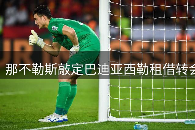那不勒斯敲定巴迪亚西勒租借转会，附带买断条款